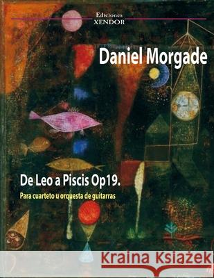 De Leo a Piscis Op19: For Guitar Quartet or Guitar Orchestra Daniel Morgade 9781716089626 Lulu.com - książka