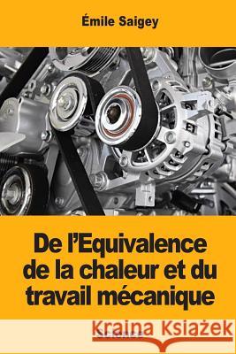 De l'Equivalence de la chaleur et du travail mécanique Saigey, Emile 9781984351142 Createspace Independent Publishing Platform - książka
