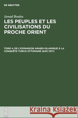 de l'Expansion Arabo-Islamique À La Conquête Turco-Ottomane (640-1517) Jawad Boulos, No Contributor 9783112414835 Walter de Gruyter - książka