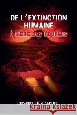 De l'Extinction Humaine ? L'?re des Fourmis Louis-Olivier 'Lost' St-Pierre 9781069242174 Louis-Olivier 'Lost' St-Pierre - książka