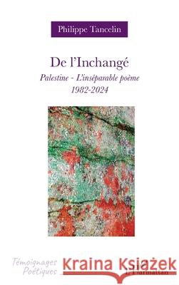 De l'Inchang?: Palestine - L'ins?parable po?me - 1982-2024 Philippe Tancelin 9782336445793 Editions L'Harmattan - książka