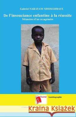 De l'insouciance enfantine ? la r?ussite: M?moires d'un sexag?naire Gabriel Narayam Ndissedibaye 9782376701217 Editions Toumai - książka