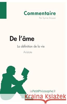 De l'âme d'Aristote - La définition de la vie (Commentaire): Comprendre la philosophie avec lePetitPhilosophe.fr Lepetitphilosophe, Syrine Snoussi 9782808001540 Lepetitphilosophe.Fr - książka