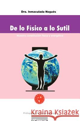 de Lo Fisico A Lo Sutil: Nuestra Constitucion Fisica y Energetica Nogues, Inmaculada 9781583484081 iUniverse - książka