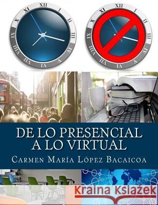 De lo Presencial a lo Virtual Lopez Bacaicoa, Carmen Maria 9781539056805 Createspace Independent Publishing Platform - książka