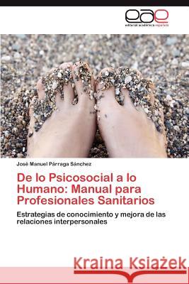 De lo Psicosocial a lo Humano: Manual para Profesionales Sanitarios Párraga Sánchez José Manuel 9783848454907 Editorial Acad Mica Espa Ola - książka