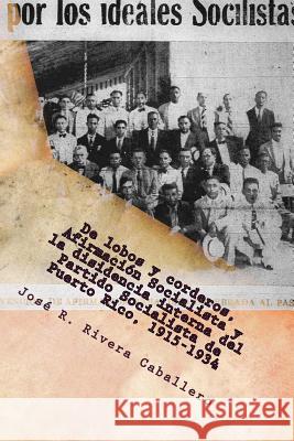 De lobos y corderos, Afirmación Socialista y la disidencia interna del Partido Socialista de Puerto Rico, 1915-1934 Rivera, Jose R. 9780692803332 de Lobos y Corderos - książka