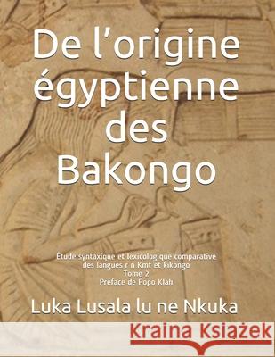 De l'origine égyptienne des Bakongo: Étude syntaxique et lexicologique comparative des langues r n Kmt et kikongo Lusala Lu Ne Nkuka Sj, Luka 9782981799654 Editions de L'Erabliere - książka
