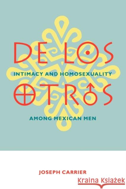 de Los Otros: Intimacy and Homosexuality Among Mexican Men Carrier, Joseph 9780231096935 Columbia University Press - książka