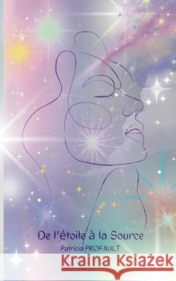 De l'?toile ? la Source: Conte et voyage initiatique Patricia Profault Eveil &. Vous Editions 9782930993379 Eveil & Vous Editions - książka