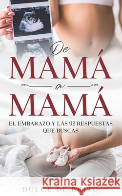 de Mamá a Mamá: El embarazo y las 92 respuestas que buscas de Brito, Dulce 9798746093905 Independently Published - książka