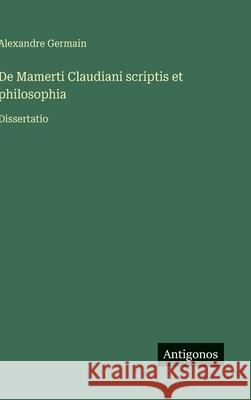 De Mamerti Claudiani scriptis et philosophia: Dissertatio Alexandre Germain 9783563073544 Antigonos Verlag - książka