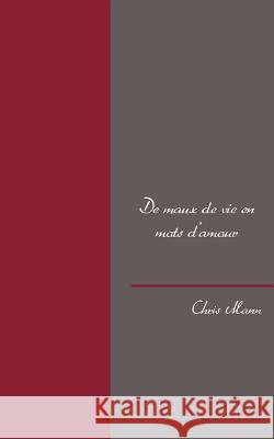 De maux de vie en mots d'amour Chris Mann 9782322023448 Books on Demand - książka