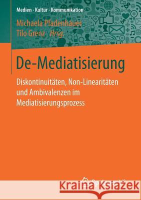 De-Mediatisierung: Diskontinuitäten, Non-Linearitäten Und Ambivalenzen Im Mediatisierungsprozess Pfadenhauer, Michaela 9783658146658 Springer vs - książka