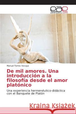 De mil amores. Una introducción a la filosofía desde el amor platónico Torres Vizcaya Manuel 9783639782875 Editorial Academica Espanola - książka