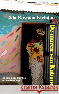 De muren van Kubuneh: op reis door Gambia en Zuid-Senegal Ada Rosman-Kleinjan 9783748101406 Books on Demand - książka