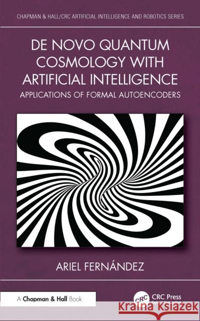 de Novo Quantum Cosmology with Artificial Intelligence: Applications of Formal Autoencoders Ariel Fern?ndez 9781041045038 CRC Press - książka
