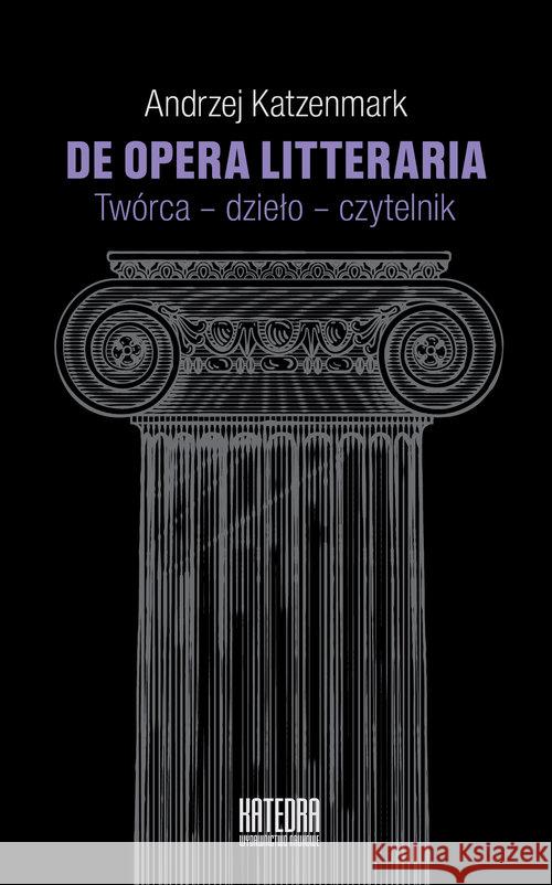 De opera litteraria. Twórca dzieło czytelnik Katzenmark Andrzej 9788365155795 Katedra Wydawnictwo Naukowe - książka