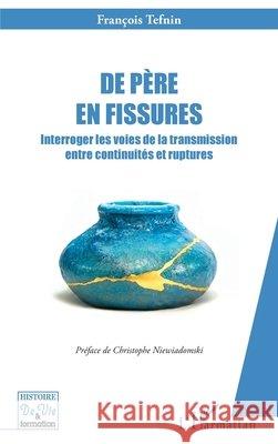 De p?re en fissures: Interroger les voies de la transmission entre continuit?s et ruptures Christophe Niewiadomski Fran?ois Tefnin 9782336476766 Editions L'Harmattan - książka