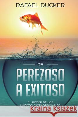 De Perezoso a Exitoso: El Poder de los Hábitos Extraordinarios Ducker, Rafael 9781722141738 Createspace Independent Publishing Platform - książka