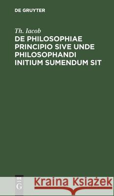 de Philosophiae Principio Sive Unde Philosophandi Initium Sumendum Sit Th Iacob 9783112404591 De Gruyter - książka