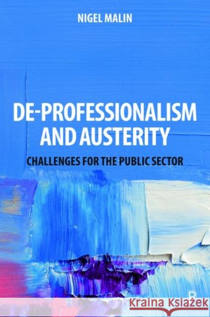 De-Professionalism and Austerity: Challenges for the Public Sector Nigel Malin 9781447350163 Policy Press - książka