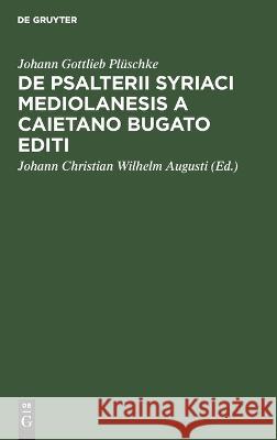 De Psalterii Syriaci Mediolanesis a Caietano Bugato editi: Peculiari indole eiusdemque usu criticco in emendando textu Psalterii Graeci septuaginta interpretum Johann Gottlieb Plüschke 9783112688618 De Gruyter (JL) - książka