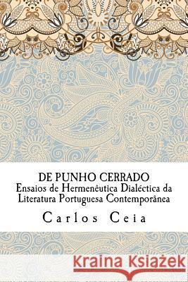 De Punho Cerrado: Ensaios de Hermeneutica Dialectica da Literatura Portuguesa Contemporanea Ceia, Carlos 9781981121298 Createspace Independent Publishing Platform - książka