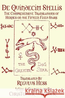De Quindecim Stellis: The Comprehensive Translations of Hermes on the Fifteen Fixed Stars Regulus Hess Regulus Hess Christopher Warnock 9781387489718 Lulu.com - książka