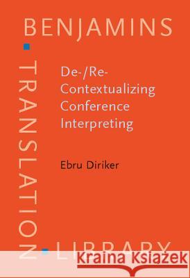 DE-/RE-CONTEXTUALIZING SIMULTANEOUS CONFERENCE INTERPRETING Ebru Diriker 9789027216595 JOHN BENJAMINS PUBLISHING CO - książka