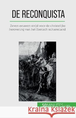 De Reconquista: Zeven eeuwen strijd voor de christelijke herovering van het Iberisch schiereiland Romain Parmentier   9782808606226 5minutes.com (Nl) - książka