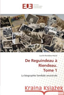 De Reguindeau à Riendeau. Tome 1 Riendeau-Houle, Lucille 9786139561650 Éditions universitaires européennes - książka