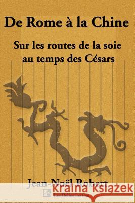 de Rome a la Chine: Sur Les Routes de La Soie Au Temps Des Cesars Robert, Jean Noel 9781583487198 iUniverse - książka