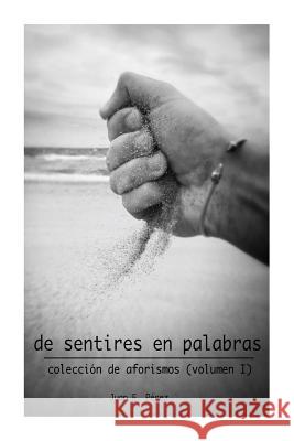 De Sentires en Palabras: Colección de Aforismos (volumen I) Perez, Juan E. 9781500664060 Createspace - książka