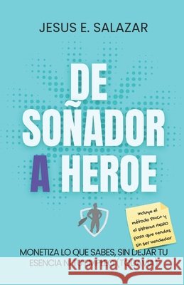 De Soñador a Héroe: Monetiza lo que sabes, sin dejar tu escencia, ni tu empleo (todavía) Salazar, Jesus E. 9798285098492 Independently Published - książka
