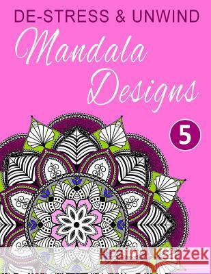 De-Stress and Unwind Mandala Designs: Volume 5 Happy Coloring 9781530984176 Createspace Independent Publishing Platform - książka