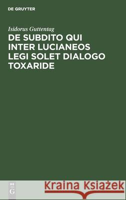 de Subdito Qui Inter Lucianeos Legi Solet Dialogo Toxaride Guttentag, Isidorus 9783112512791 de Gruyter - książka