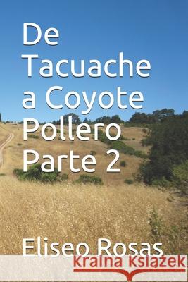 De Tacuache a Coyote Pollero: Parte Dos Eliseo Rosas 9781797811093 Independently Published - książka