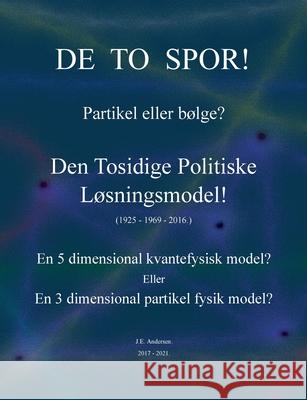 De to spor! Partikel eller bølge?: Den Tosidige Politiske Løsningsmodel! Andersen, J. E. 9788743032236 Books on Demand - książka