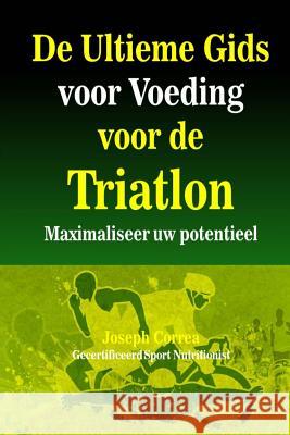 De Ultieme Gids voor Voeding voor de Triatlon: Maximaliseer uw potentieel Correa (Gecertificeerd Sport Nutritionis 9781505371796 Createspace - książka