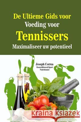 De Ultieme Gids voor Voeding voor Tennissers: Maximaliseer uw potentieel Correa (Gecertificeerd Sport Nutritionis 9781505371611 Createspace - książka