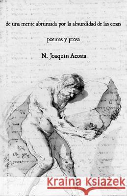 de una mente abrumada por la absurdidad de las cosas: poemas y prosa Acosta, N. Joaquin 9781500885571 Createspace - książka