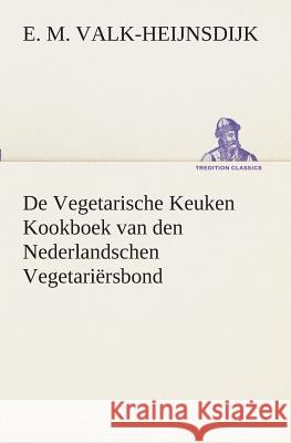 De Vegetarische Keuken Kookboek van den Nederlandschen Vegetariërsbond E M Valk-Heijnsdijk 9783849539351 Tredition Classics - książka