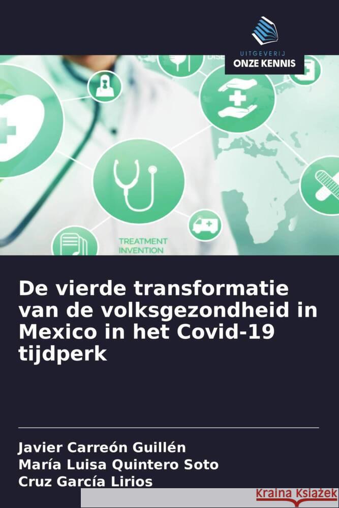 De vierde transformatie van de volksgezondheid in Mexico in het Covid-19 tijdperk Carreón Guillén, Javier, Quintero Soto, María Luisa, García Lirios, Cruz 9786203594690 Uitgeverij Onze Kennis - książka