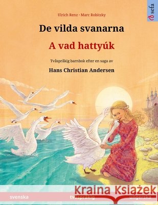 De vilda svanarna - A vad hattyúk (svenska - ungerska): Tvåspråkig barnbok efter en saga av Hans Christian Andersen Renz, Ulrich 9783739975108 Sefa Verlag - książka