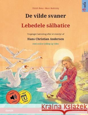 De vilde svaner - Lebedele sălbatice (dansk - rumænsk): Tosproget børnebog efter et eventyr af Hans Christian Andersen, med lydbog som kan downlo Renz, Ulrich 9783739972961 Sefa Verlag - książka