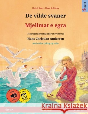 De vilde svaner - Mjellmat e egra (dansk - albansk): Tosproget b?rnebog efter et eventyr af Hans Christian Andersen, med online lydbog og video Ulrich Renz Marc Robitzky Karmen Fedeli 9783739988474 Sefa Verlag - książka