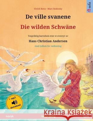 De ville svanene - Die wilden Schwäne (norsk - tysk): Tospråklig barnebok etter et eventyr av Hans Christian Andersen, med lydbok for nedlasting Renz, Ulrich 9783739974699 Sefa Verlag - książka