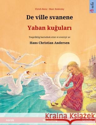 De ville svanene - Yaban kuğuları (norsk - tyrkisk): Tospråklig barnebok etter et eventyr av Hans Christian Andersen Renz, Ulrich 9783739974897 Sefa Verlag - książka