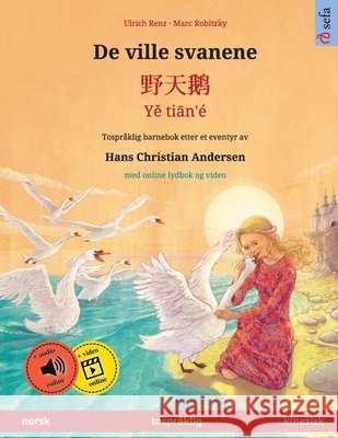 De ville svanene - 野天鹅 - Yě tiān'é (norsk - kinesisk): Tospråklig barnebok etter et eventyr av Hans Christian Andersen, Renz, Ulrich 9783739974606 Sefa Verlag - książka